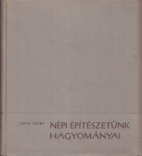 Tóth János: Népi építészetünk hagyományai