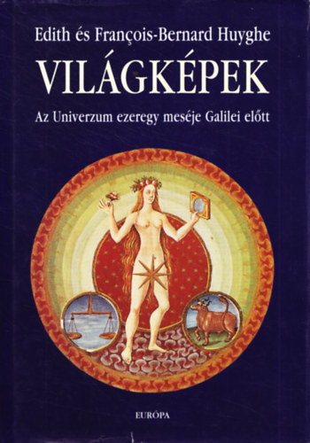 Edith Huyghe, Francois-Bernard Huyghe: Világképek - Az Univerzum ezeregy meséje Galilei előtt