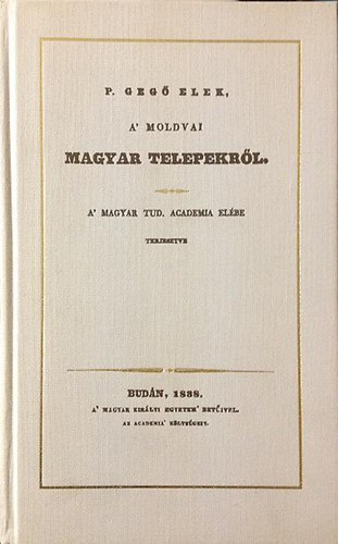 P. Gegő Elek: A' moldvai magyar telepekről (reprint)