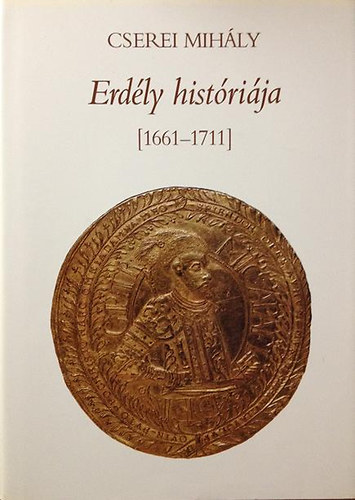 Cserei Mihály: Erdély históriája [1661 - 1711]