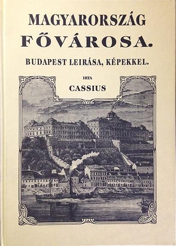 Cassius: Magyarország fővárosa. Budapest leírása, képekkel