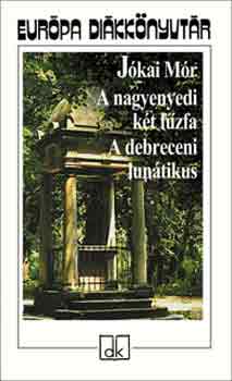 Jókai Mór: A nagyenyedi két fűzfa - A debreceni lunátikus - Európa diákkönyvtár
