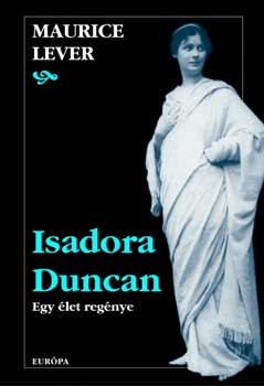 Maurice Lever: Isadora Duncan. Egy élet regénye