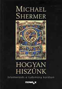 Michael Shermer: Hogyan hiszünk - Istenkeresés a tudomány korában