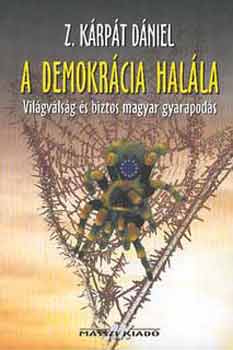 Z. Kárpát Dániel: A demokrácia halála (Világválság és biztos magyar gyarapodás)