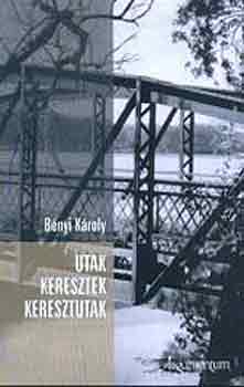 Bényi Károly: Utak-keresztek-keresztutak. Emlékezés