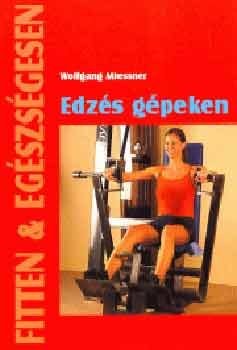 Wolfgang Miessner; : Edzés gépeken (Fitten & egészségesen)