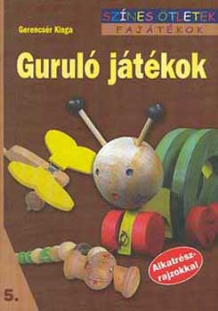 Gerencsér Kinga: Guruló játékok (Színes ötletek - Fajátékok)