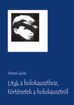 Hosszú Gyula: Utak a holokauszthoz, történetek a holokausztról