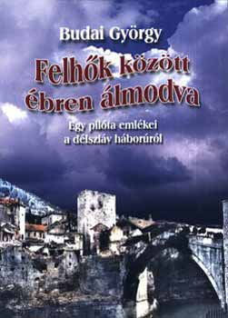 Budai György: Felhők között ébren álmodva - Egy pilóta emlékei a délszláv háborúról