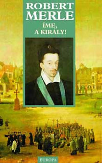 Robert Merle: Íme, a király!