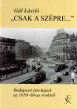 Gál László: 'Csak a szépre...' - Budapesti élet-képek az 1950-60-as évekből