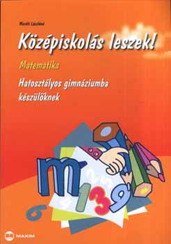 Maróti Lászlóné: Középiskolás leszek! - Matematika - Hatosztályos