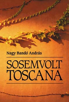 Nagy Bandó András: Sosemvolt Toscana