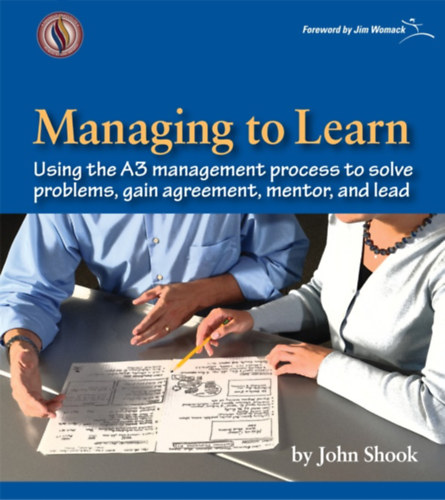 John Shook: Managing to Learn: Using the A3 management process to solve problems, gain agreement, mentor, and lead