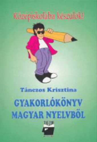 Tánczos Krisztina: Gyakorlókönyv magyar nyelvből  (Középiskolába készülök!) + Feladatmegoldások