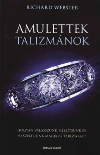 Richard Webster: Amulettek, talizmánok - Hogyan válasszunk, készítsünk és használjunk mágikus tárgyakat?