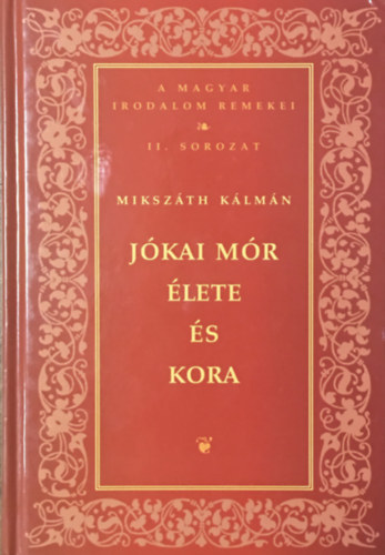 Mikszáth Kálmán: Jókai Mór élete és kora ( A Magyar Irodalom Remekei II. sorozat )