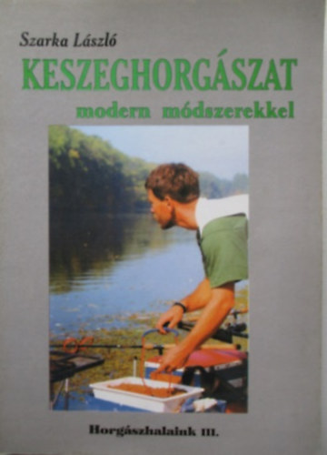 Szarka László: Keszeghorgászat modern módszerekkel