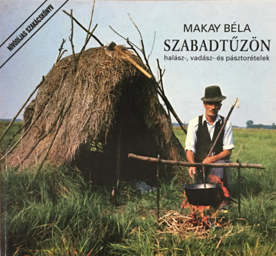 Makay Béla: Szabadtűzön (Halász-, vadász- és pásztorételek)