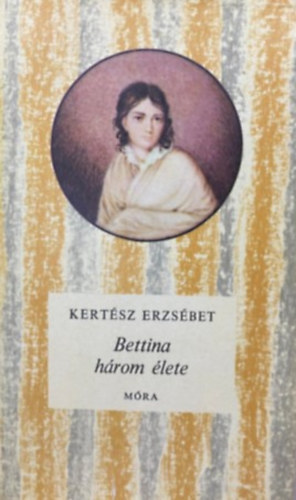 Kertész Erzsébet: Bettina három élete