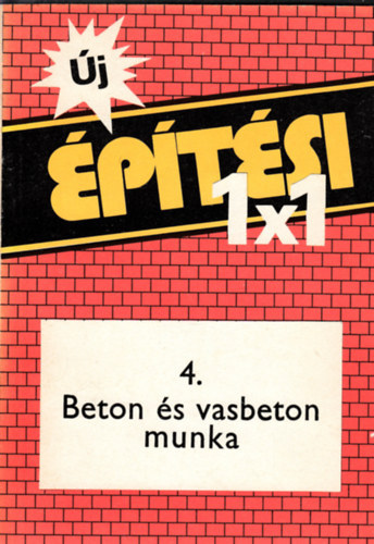 Pál Károly:  Beton-és vasbeton munka - Építési 1x1- 4.