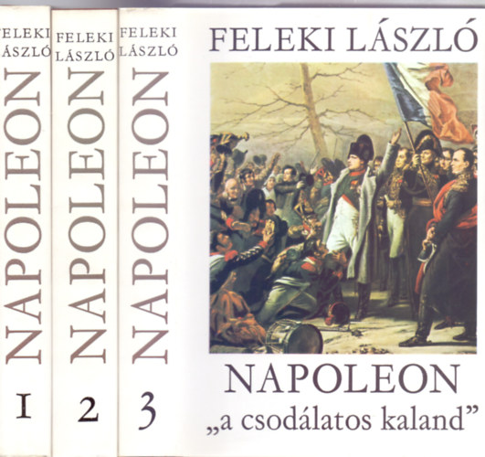 Feleki LÁszló: Napoleon "a csodálatos kaland" I-III.