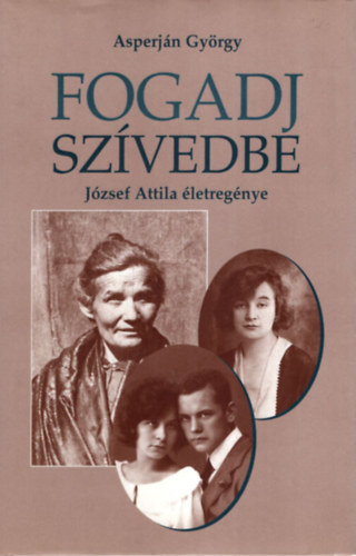 Asperján György: Fogadj szívedbe - József Attila életregénye