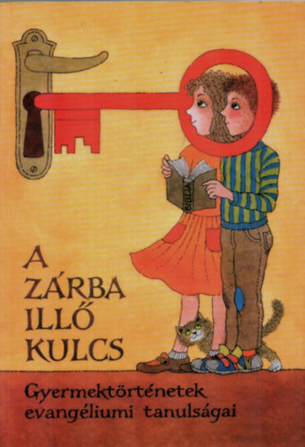 : A zárba illő kulcs - Gyermektörténetek evangéliumi tanulságai