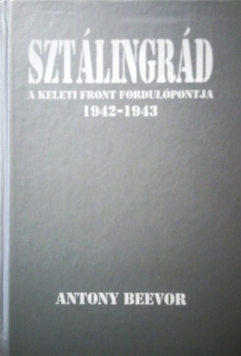 Antony Beevor: Sztálingrád-A keleti front fordulópontja 1942-1943