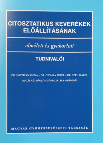 Dr. Higyisán Ilona, Dr. Csonka Péter, Dr. Szél Mária: Citosztatikus keverékek előűllításának elméleti és gyakorlti tudnivalói