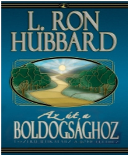L. Ron Hubbard: Az út a boldogsághoz - Ésszerű útikalauz a jobb élethez
