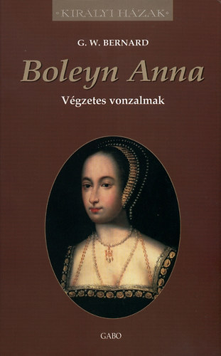 G. W. Bernard: Boleyn Anna - Végzetes vonzalmak