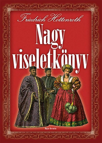 Frierich Hottenroth: Nagy viseletkönyv - A világ népeinek viseletei és használati tárgyai az ókortól a XIX. század végéig