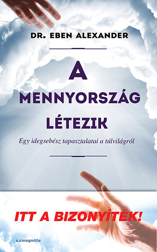 Dr. Eben Alexander: A mennyország létezik - Egy idegsebész tapasztalatai a túlvilágról