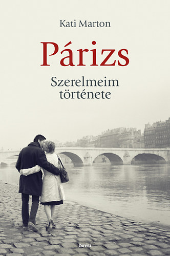 Kati Marton: Párizs - Szerelmeim története