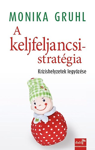 Monika Grul: A keljfeljancsi-stratégia - Krízishelyzetek legyőzése