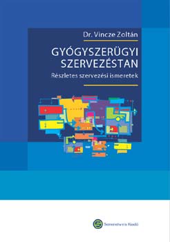 Vincze Zoltán dr.: Gyógyszerügyi szervezéstan II. Részletes szervezési ismeretek