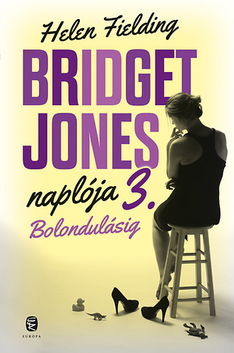 Helen Fielding: Bolondulásig - Bridget Jones naplója 3.