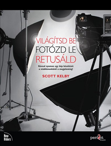 Scott Kelby: Világítsd be! Fotózd le! Retusáld!