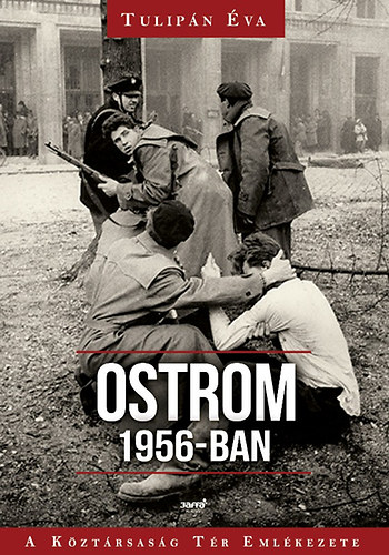 Tulipán Éva: Ostrom 1956-ban - A Köztársaság Tér Emlékezete