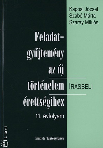 Kaposi József; Szabó Márta: Feladatgyűjtemény az új történelem írásbeli érettségihez 11. évfolyam