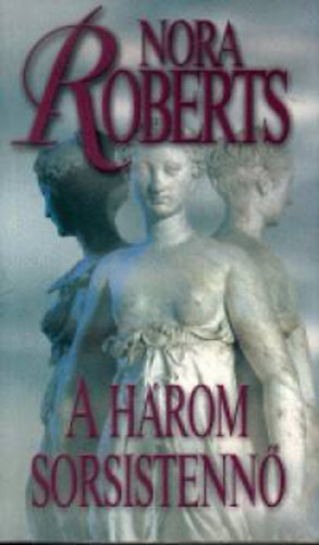 Nora Roberts: A három sorsistennő