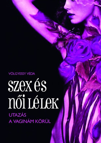 Völgyessy Véda: Szex és női lélek - Utazás a vaginám körül