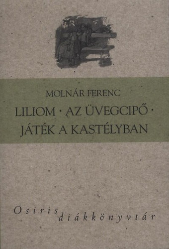 Molnár Ferenc: Liliom - Az üvegcipő - Játék a kastélyban