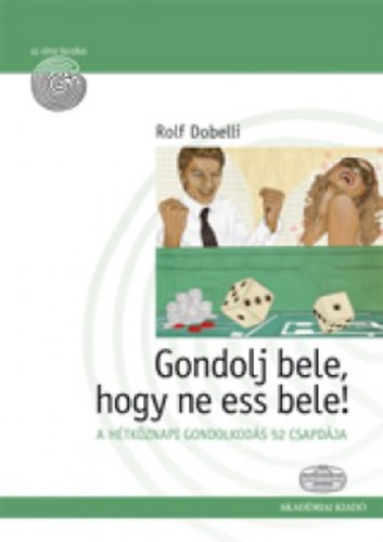 Rolf Dobelli: Gondolj bele, hogy ne ess bele!