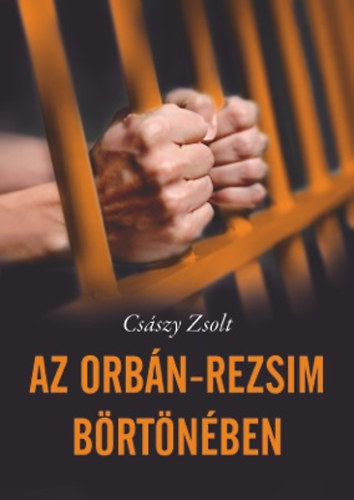 Császy Zsolt: Az Orbán-rezsim börtönében