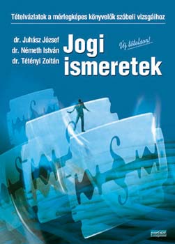 Juhász J., Németh I., Tétényi Z.: Jogi ismeretek - Új tételsor!