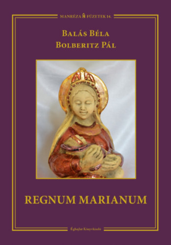 Balás Béla; Bolberitz Pál: Regnum Marianum