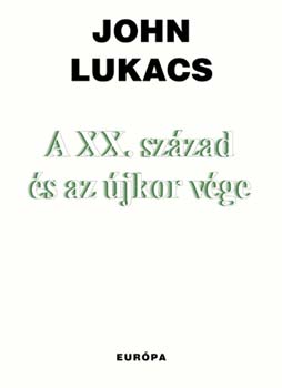 John Lukacs: A XX. század és az újkor vége